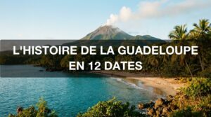 Bannière : l'histoire de la Guadeloupe en 12 dates